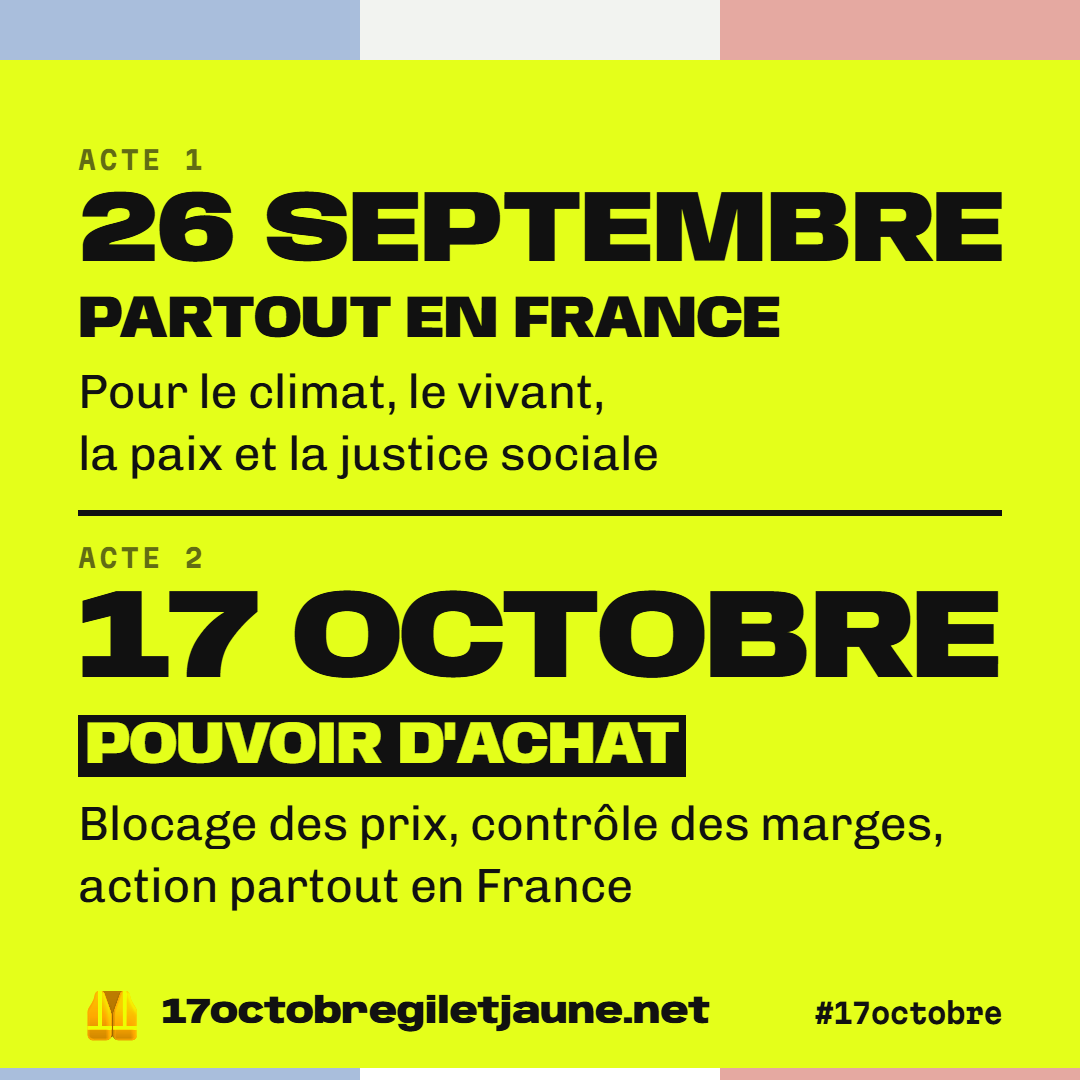 Acte 1, 26 septembre, partout en France, pour le climat, le vivant, la paix et la justice sociale. Acte 2, 17 octobre, pouvoir d'achat : blocage des prix, contrôle des marges, action partout en France.