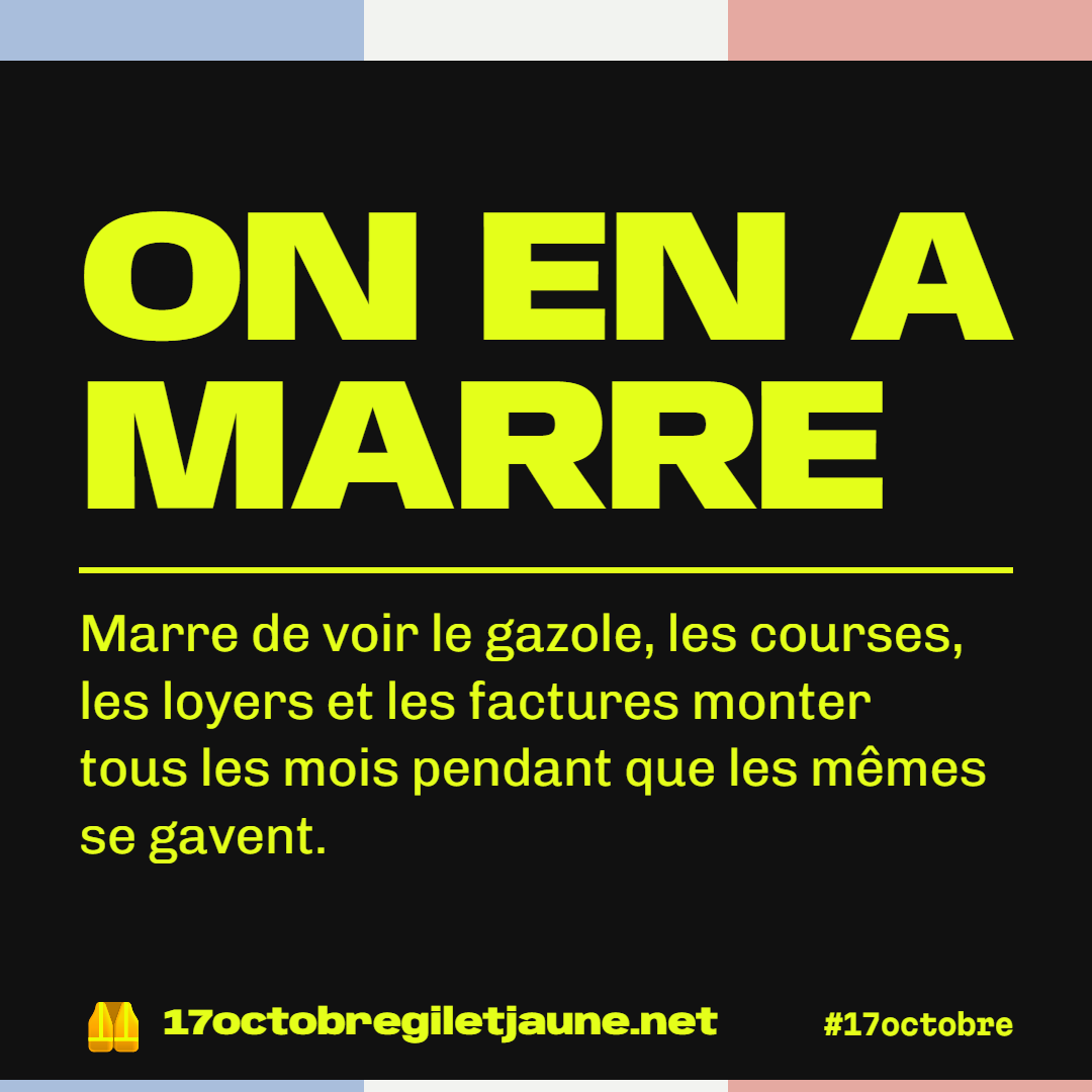 On en a marre. Marre de voir le gazole, les courses, les loyers et les factures monter tous les mois pendant que les mêmes se gavent.