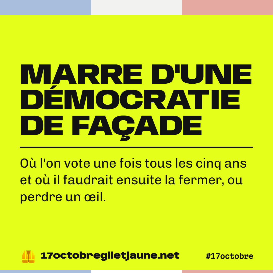 Marre d'une démocratie de façade, où l'on vote une fois tous les cinq ans et où il faudrait ensuite la fermer, ou perdre un œil.