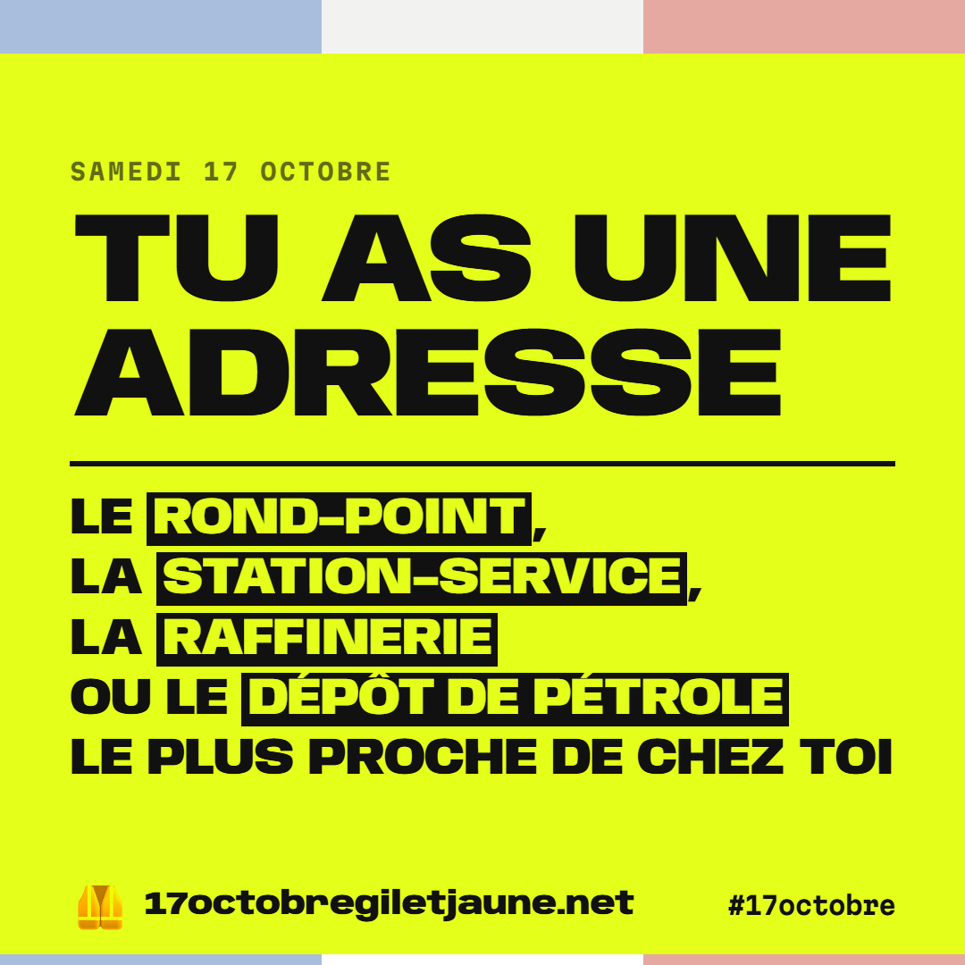 Samedi 17 octobre, tu as une adresse : le rond-point, la station-service, la raffinerie ou le dépôt de pétrole le plus proche de chez toi.