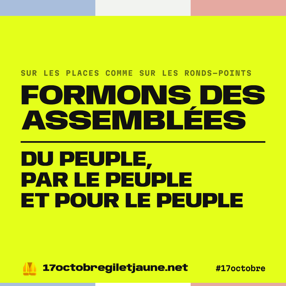 Sur les places comme sur les ronds-points, formons des assemblées du peuple, par le peuple et pour le peuple.