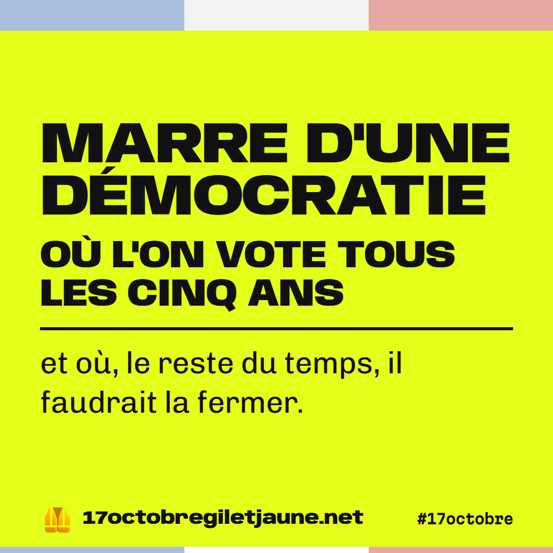 Marre d'une démocratie où l'on vote tous les cinq ans et où, le reste du temps, il faudrait la fermer.