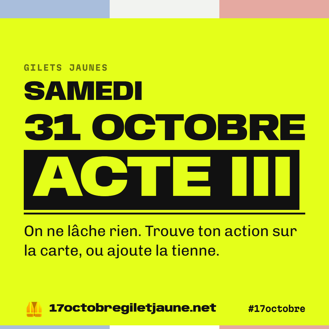 Gilets jaunes, samedi 31 octobre, acte III. On ne lâche rien. Trouve ton action sur la carte, ou ajoute la tienne. 17octobregiletjaune.net, #17octobre.
