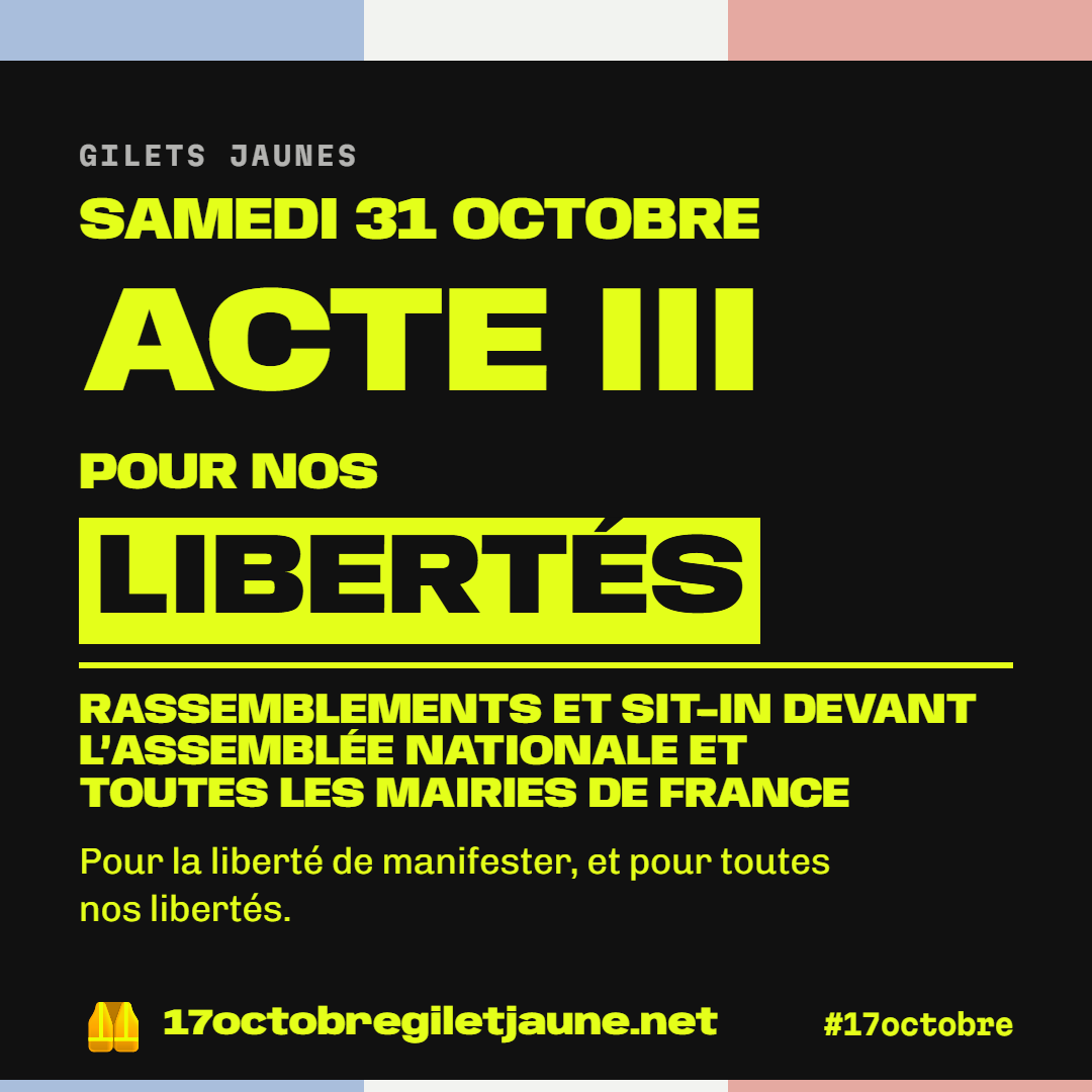 Gilets jaunes, samedi 31 octobre, acte III : pour nos libertés. Rassemblements et sit-in devant l'Assemblée nationale et toutes les mairies de France. Pour la liberté de manifester, et pour toutes nos libertés. 17octobregiletjaune.net, #17octobre.