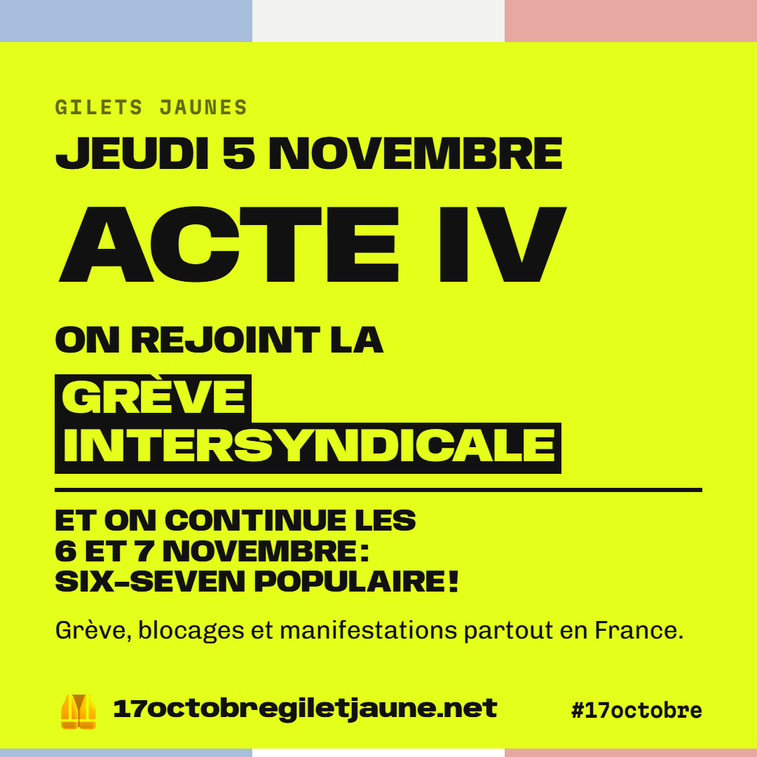 Gilets jaunes, jeudi 5 novembre, acte IV : on rejoint la grève intersyndicale. Et on continue les 6 et 7 novembre : SIX-SEVEN populaire ! Grève, blocages et manifestations partout en France. 17octobregiletjaune.net, #17octobre.